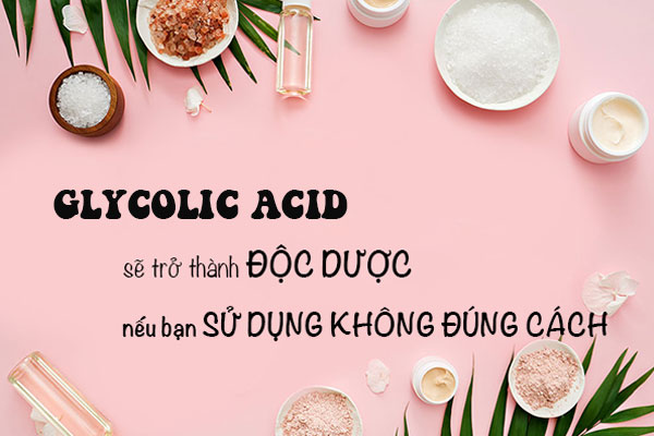 Bạn nên cẩn thận khi sử dụng Glycolic Acid trong quá trình skincare mỗi ngày